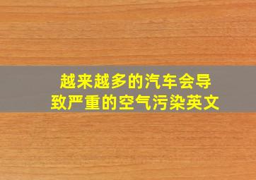 越来越多的汽车会导致严重的空气污染英文