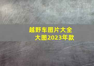 越野车图片大全大图2023年款