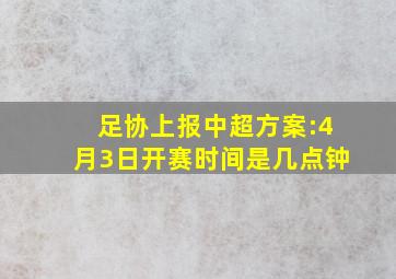 足协上报中超方案:4月3日开赛时间是几点钟