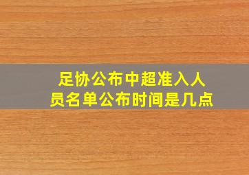 足协公布中超准入人员名单公布时间是几点