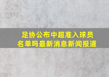 足协公布中超准入球员名单吗最新消息新闻报道