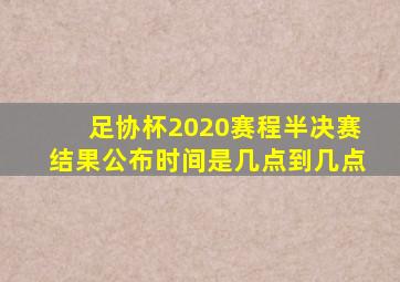 足协杯2020赛程半决赛结果公布时间是几点到几点