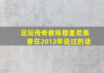 足坛传奇教练穆里尼奥曾在2012年说过的话