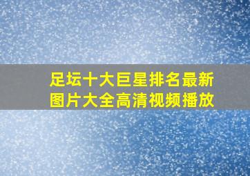 足坛十大巨星排名最新图片大全高清视频播放