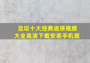 足坛十大经典进球视频大全高清下载安装手机版