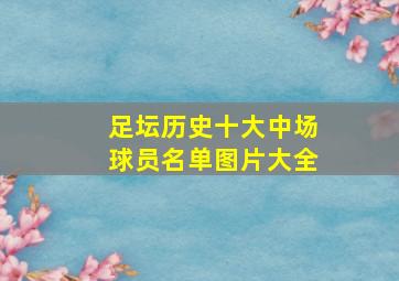 足坛历史十大中场球员名单图片大全