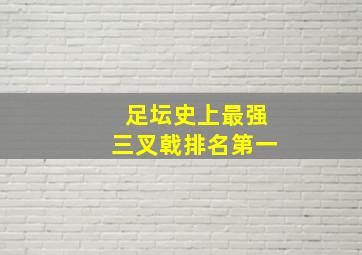 足坛史上最强三叉戟排名第一