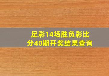 足彩14场胜负彩比分40期开奖结果查询