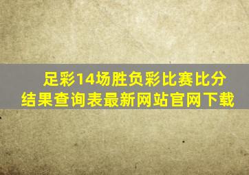 足彩14场胜负彩比赛比分结果查询表最新网站官网下载