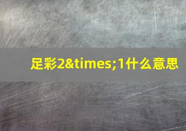 足彩2×1什么意思