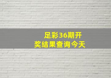 足彩36期开奖结果查询今天