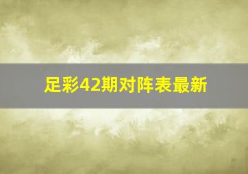 足彩42期对阵表最新