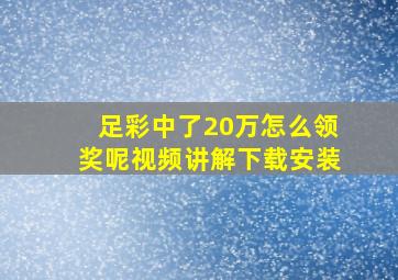 足彩中了20万怎么领奖呢视频讲解下载安装