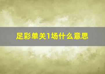 足彩单关1场什么意思