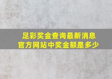 足彩奖金查询最新消息官方网站中奖金额是多少