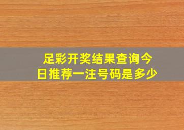 足彩开奖结果查询今日推荐一注号码是多少