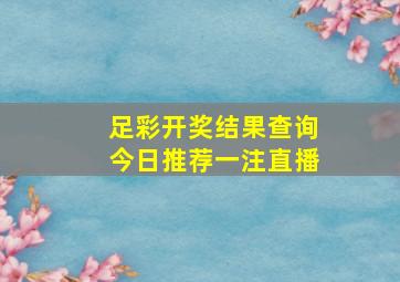 足彩开奖结果查询今日推荐一注直播