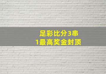 足彩比分3串1最高奖金封顶