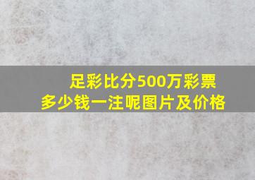 足彩比分500万彩票多少钱一注呢图片及价格