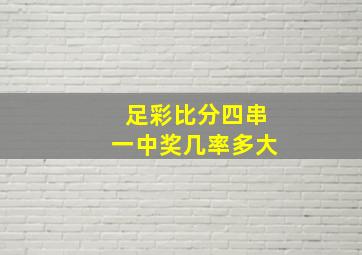 足彩比分四串一中奖几率多大