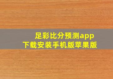 足彩比分预测app下载安装手机版苹果版