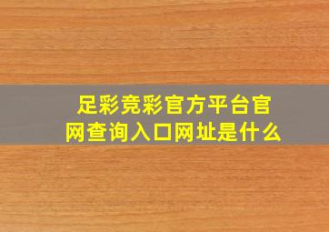 足彩竞彩官方平台官网查询入口网址是什么