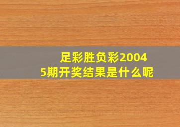 足彩胜负彩20045期开奖结果是什么呢