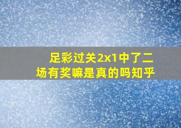 足彩过关2x1中了二场有奖嘛是真的吗知乎