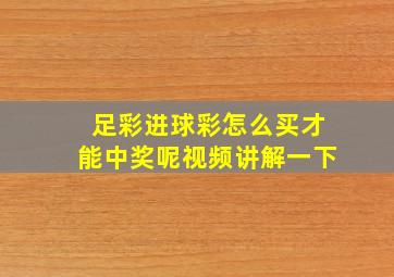 足彩进球彩怎么买才能中奖呢视频讲解一下