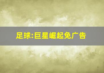 足球:巨星崛起免广告