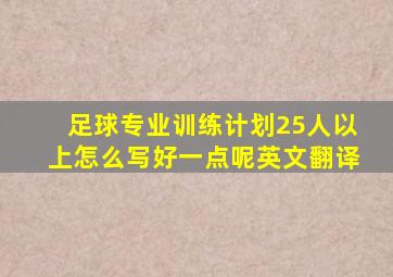 足球专业训练计划25人以上怎么写好一点呢英文翻译