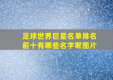 足球世界巨星名单排名前十有哪些名字呢图片