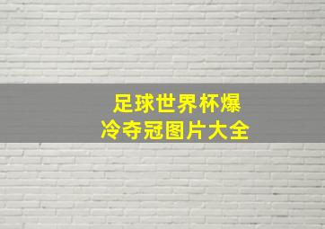 足球世界杯爆冷夺冠图片大全