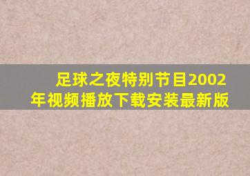 足球之夜特别节目2002年视频播放下载安装最新版