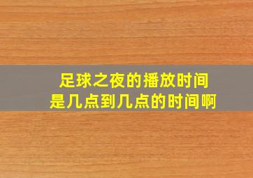 足球之夜的播放时间是几点到几点的时间啊