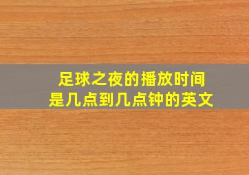 足球之夜的播放时间是几点到几点钟的英文