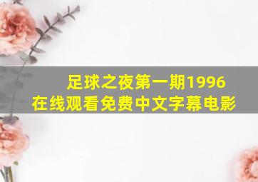 足球之夜第一期1996在线观看免费中文字幕电影