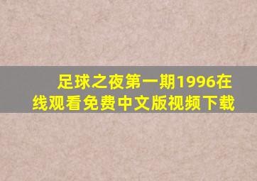 足球之夜第一期1996在线观看免费中文版视频下载