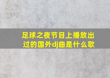 足球之夜节目上播放出过的国外dj曲是什么歌