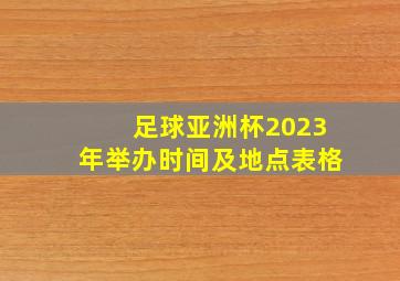 足球亚洲杯2023年举办时间及地点表格