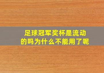 足球冠军奖杯是流动的吗为什么不能用了呢