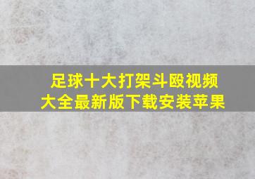 足球十大打架斗殴视频大全最新版下载安装苹果