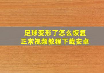 足球变形了怎么恢复正常视频教程下载安卓