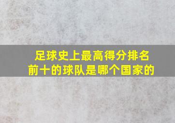 足球史上最高得分排名前十的球队是哪个国家的