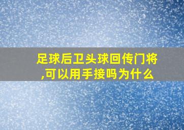 足球后卫头球回传门将,可以用手接吗为什么