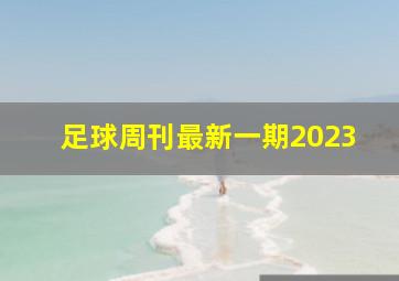 足球周刊最新一期2023