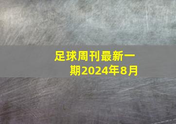 足球周刊最新一期2024年8月