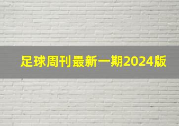 足球周刊最新一期2024版