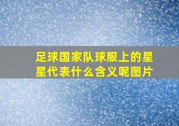 足球国家队球服上的星星代表什么含义呢图片