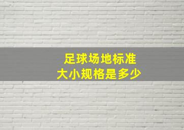 足球场地标准大小规格是多少